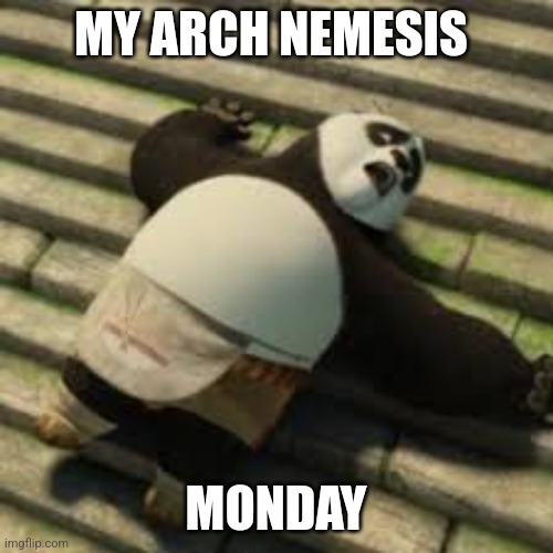 Monday | MY ARCH NEMESIS; MONDAY | image tagged in kung fu panda | made w/ Imgflip meme maker