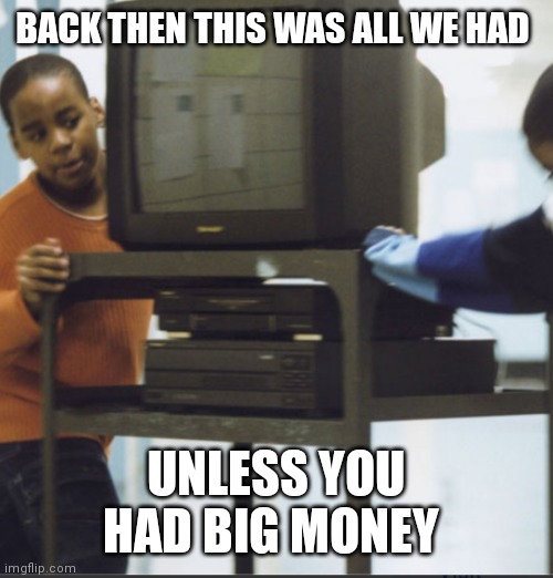 Box TV's AKA CRTs |  BACK THEN THIS WAS ALL WE HAD; UNLESS YOU HAD BIG MONEY | image tagged in nostalgia | made w/ Imgflip meme maker
