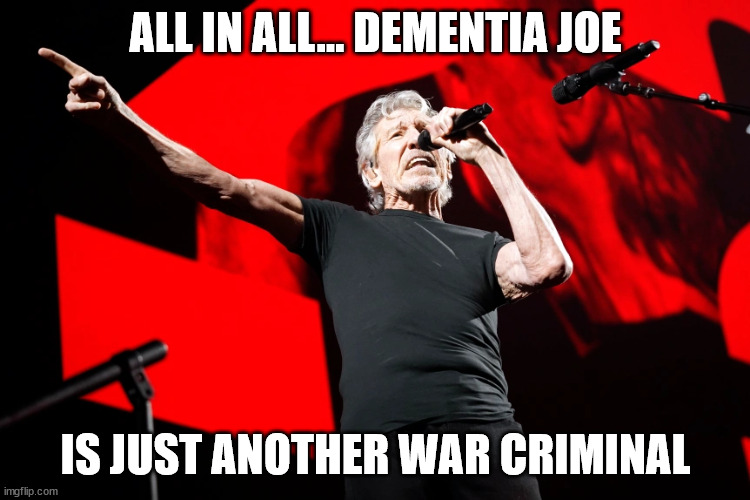 Dementia Joe - War Criminal | ALL IN ALL... DEMENTIA JOE IS JUST ANOTHER WAR CRIMINAL | image tagged in dementia,joe biden,war criminal | made w/ Imgflip meme maker