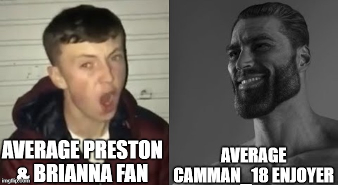 Camman>Preston & Brianna | AVERAGE PRESTON & BRIANNA FAN; AVERAGE CAMMAN_18 ENJOYER | image tagged in average enjoyer meme | made w/ Imgflip meme maker