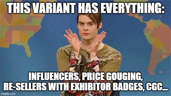 Stefan snl |  THIS VARIANT HAS EVERYTHING:; INFLUENCERS, PRICE GOUGING, RE-SELLERS WITH EXHIBITOR BADGES, CGC... | image tagged in stefan snl | made w/ Imgflip meme maker
