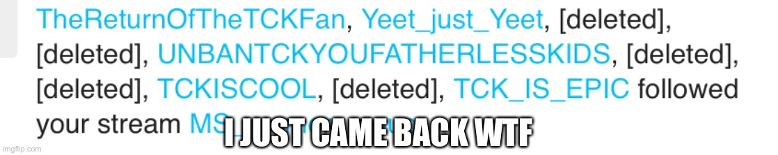 I JUST CAME BACK WTF | made w/ Imgflip meme maker