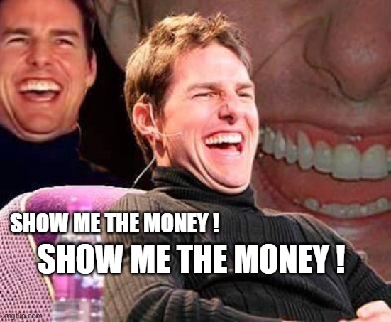 Tom Cruse laughing | SHOW ME THE MONEY ! SHOW ME THE MONEY ! | image tagged in tom cruse laughing | made w/ Imgflip meme maker