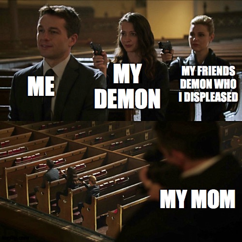 Assassination chain | ME MY DEMON MY FRIENDS DEMON WHO I DISPLEASED MY MOM | image tagged in assassination chain | made w/ Imgflip meme maker