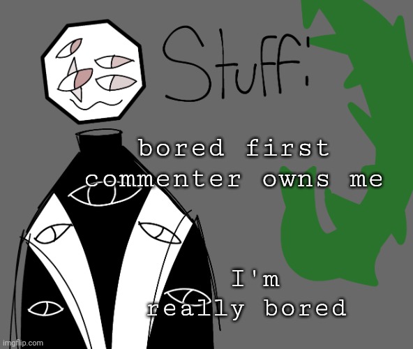 bored first commenter owns me; I'm really bored | image tagged in stuff | made w/ Imgflip meme maker