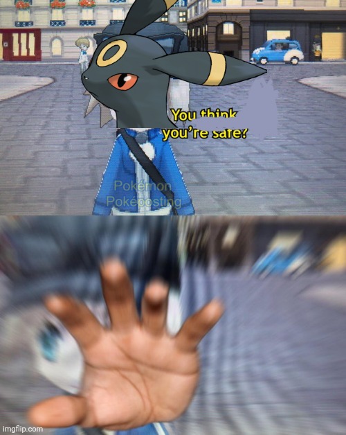 You think your safe? | image tagged in you think your safe | made w/ Imgflip meme maker