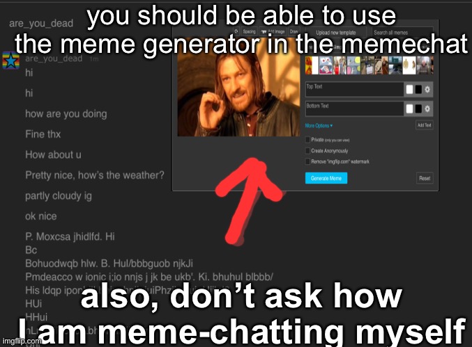 I’m tired of sending limited memes | you should be able to use the meme generator in the memechat; also, don’t ask how I am meme-chatting myself | image tagged in imgflip suggetions | made w/ Imgflip meme maker