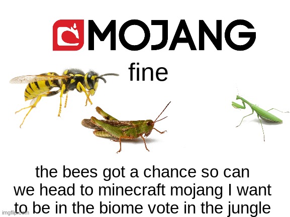 mojang is now adding insects | fine; the bees got a chance so can we head to minecraft mojang I want to be in the biome vote in the jungle | image tagged in minecraft,memes | made w/ Imgflip meme maker