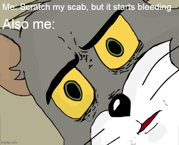 Don't scratch your scabs |  Me: Scratch my scab, but it starts bleeding; Also me: | image tagged in memes,unsettled tom | made w/ Imgflip meme maker