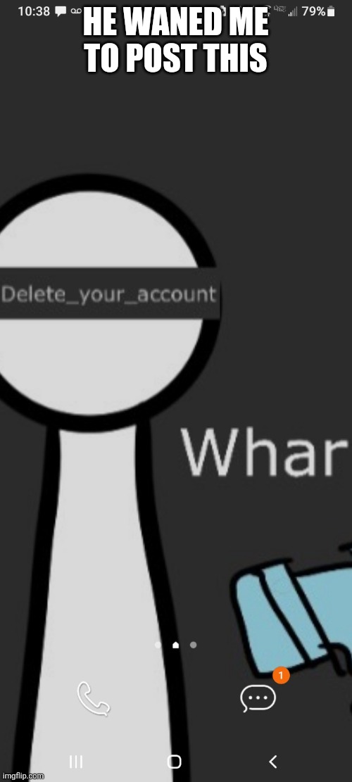 HE WANED ME TO POST THIS | made w/ Imgflip meme maker