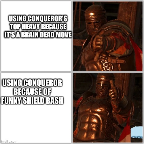 Conqueror main's suck | USING CONQUEROR'S TOP HEAVY BECAUSE IT'S A BRAIN DEAD MOVE; USING CONQUEROR BECAUSE OF FUNNY SHIELD BASH | image tagged in pollice verso,for honor | made w/ Imgflip meme maker