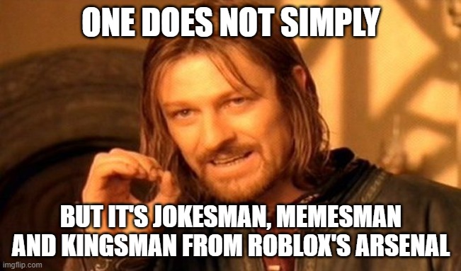 I don't get it like an argument joke | ONE DOES NOT SIMPLY; BUT IT'S JOKESMAN, MEMESMAN AND KINGSMAN FROM ROBLOX'S ARSENAL | image tagged in memes,one does not simply | made w/ Imgflip meme maker
