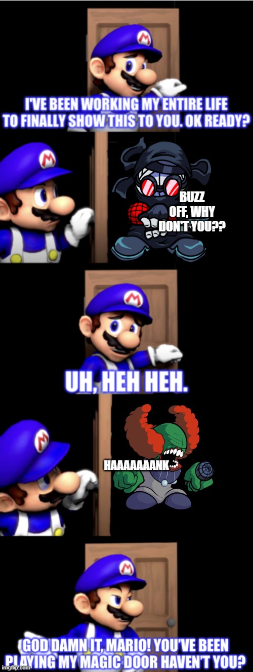 Madness time | BUZZ OFF, WHY DON'T YOU?? HAAAAAAANK | image tagged in smg4 door extended | made w/ Imgflip meme maker