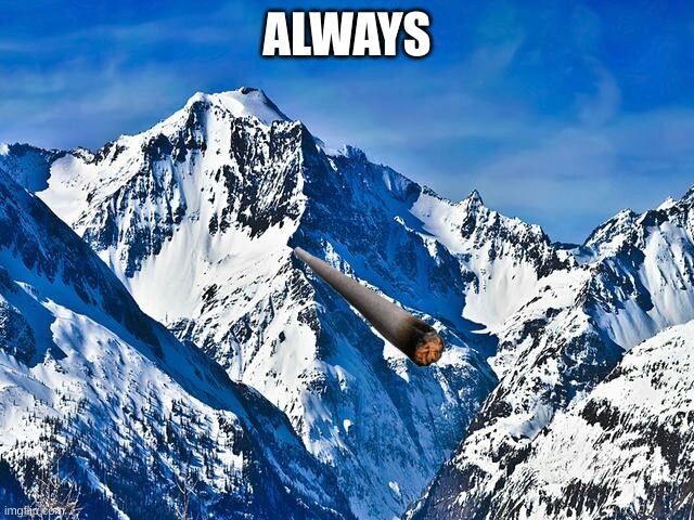 Mountain  | ALWAYS | image tagged in mountain | made w/ Imgflip meme maker