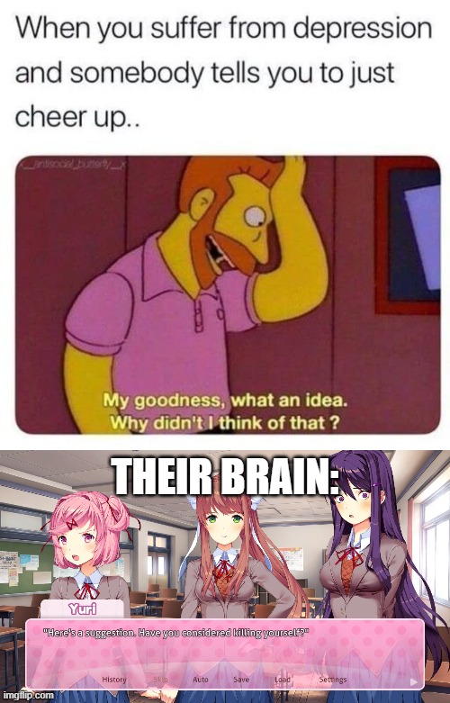Depression meme to help not be depressed | THEIR BRAIN: | image tagged in here's a suggestion have you considered killing yourself,depression,ddlc | made w/ Imgflip meme maker