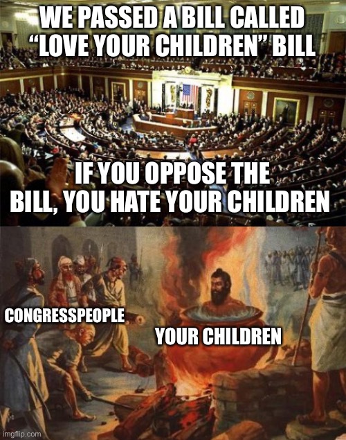 Love your children |  WE PASSED A BILL CALLED “LOVE YOUR CHILDREN” BILL; IF YOU OPPOSE THE BILL, YOU HATE YOUR CHILDREN; CONGRESSPEOPLE; YOUR CHILDREN | image tagged in congress,cannibal | made w/ Imgflip meme maker