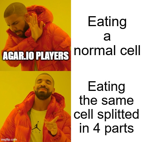 Agar.io be like | Eating a normal cell; AGAR.IO PLAYERS; Eating the same cell splitted in 4 parts | image tagged in memes,drake hotline bling,funny | made w/ Imgflip meme maker