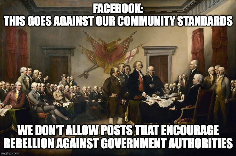 Sadly, most people don't even know who these guys are or why they're important | FACEBOOK:
THIS GOES AGAINST OUR COMMUNITY STANDARDS; WE DON'T ALLOW POSTS THAT ENCOURAGE REBELLION AGAINST GOVERNMENT AUTHORITIES | image tagged in founding fathers | made w/ Imgflip meme maker