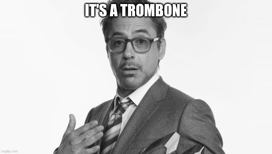 Stuff | IT'S A TROMBONE | image tagged in stuff | made w/ Imgflip meme maker
