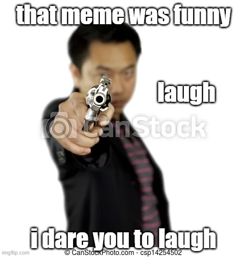 bro i dare you to laugh | that meme was funny; laugh; i dare you to laugh | image tagged in memes,funny | made w/ Imgflip meme maker