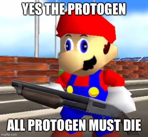 SMG4 Shotgun Mario | YES THE PROTOGEN ALL PROTOGEN MUST DIE | image tagged in smg4 shotgun mario | made w/ Imgflip meme maker
