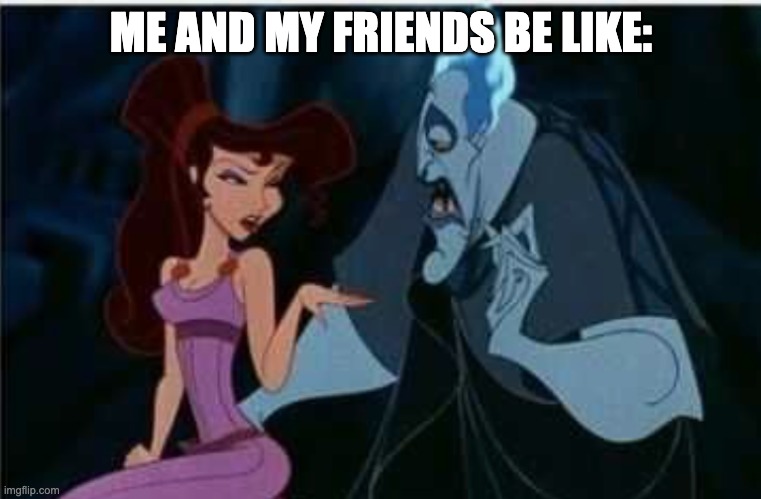 me and my friends | ME AND MY FRIENDS BE LIKE: | image tagged in disney | made w/ Imgflip meme maker