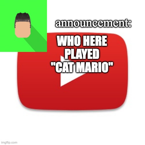Kyrian247 announcement | WHO HERE PLAYED "CAT MARIO" | image tagged in kyrian247 announcement | made w/ Imgflip meme maker