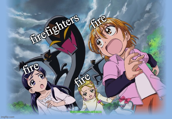 hehehehehehe | fire; firefighters; fire; fire | image tagged in precure,hahaha,memes | made w/ Imgflip meme maker