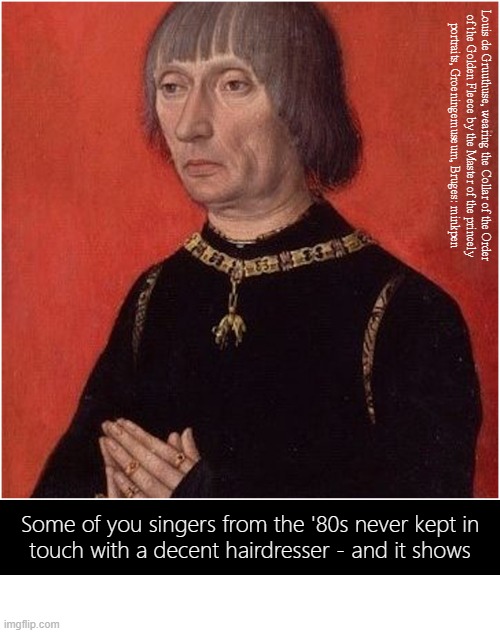 Bad Hair Day | image tagged in art memes,medieval,80s music,singer,hair,style | made w/ Imgflip meme maker