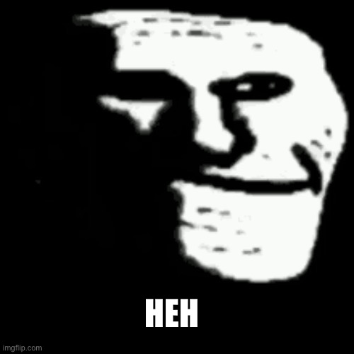 dark trollface | HEH | image tagged in dark trollface | made w/ Imgflip meme maker