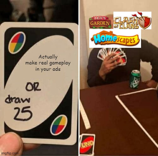UNO Draw 25 Cards |  Actually make real gameplay in your ads | image tagged in memes,uno draw 25 cards,so true memes,fun | made w/ Imgflip meme maker