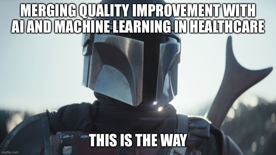 AI and QI in Healthcare | MERGING QUALITY IMPROVEMENT WITH AI AND MACHINE LEARNING IN HEALTHCARE; THIS IS THE WAY | image tagged in the mandalorian | made w/ Imgflip meme maker