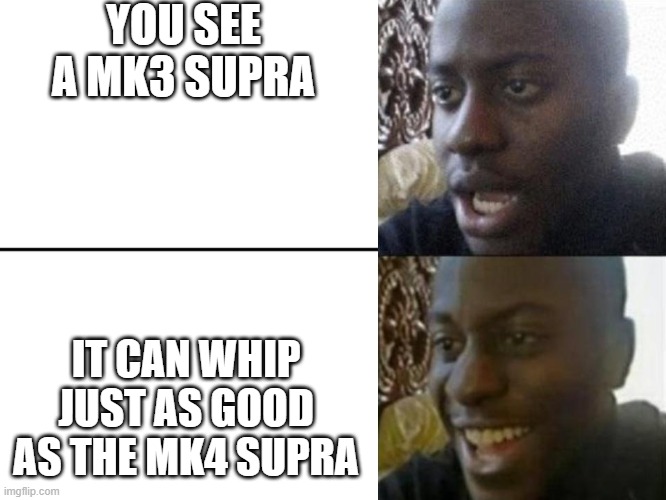 Supra is Supra to me. (Forza Horizon 5) | YOU SEE A MK3 SUPRA; IT CAN WHIP JUST AS GOOD AS THE MK4 SUPRA | image tagged in reversed disappointed black man | made w/ Imgflip meme maker