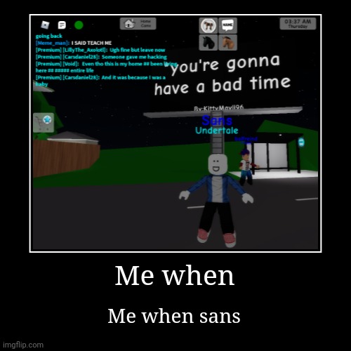 me when | Me when | Me when sans | image tagged in funny,demotivationals,sans,roblox | made w/ Imgflip demotivational maker