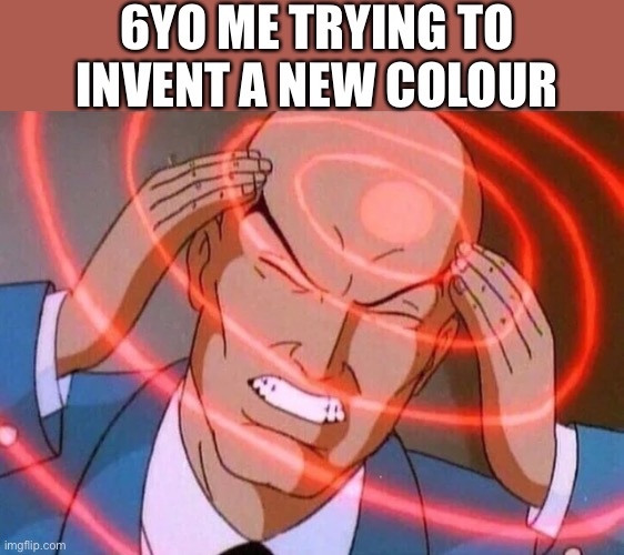 Trying to remember | 6YO ME TRYING TO INVENT A NEW COLOUR | image tagged in trying to remember | made w/ Imgflip meme maker