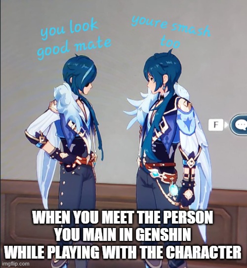 Idk kaeya is hot | WHEN YOU MEET THE PERSON YOU MAIN IN GENSHIN WHILE PLAYING WITH THE CHARACTER | image tagged in genshin impact,genshin,kaeya | made w/ Imgflip meme maker