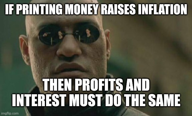 Matrix Morpheus Meme | IF PRINTING MONEY RAISES INFLATION THEN PROFITS AND INTEREST MUST DO THE SAME | image tagged in memes,matrix morpheus | made w/ Imgflip meme maker