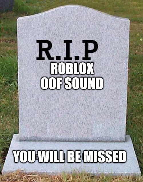 RIP headstone | ROBLOX OOF SOUND; YOU WILL BE MISSED | image tagged in rip headstone | made w/ Imgflip meme maker