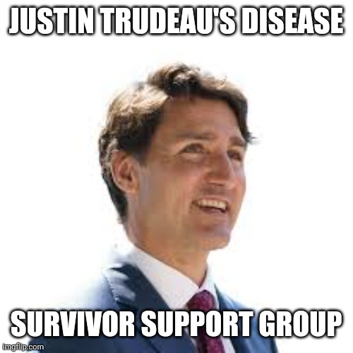 Justin Trudeau's Disease survivor support group | JUSTIN TRUDEAU'S DISEASE; SURVIVOR SUPPORT GROUP | image tagged in justin trudeau,trudeau,disease,cure,charity,prank | made w/ Imgflip meme maker