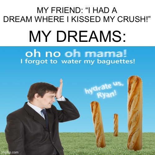 This is a title | MY DREAMS:; MY FRIEND: “I HAD A DREAM WHERE I KISSED MY CRUSH!” | image tagged in funny,dreams,relatable,weird | made w/ Imgflip meme maker