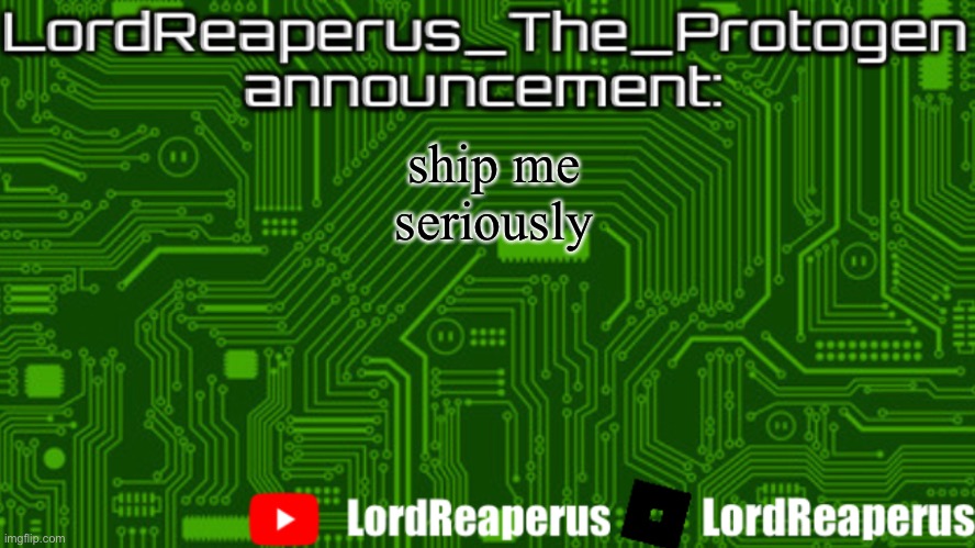 LordReaperus_The_Protogen announcement template | ship me seriously | image tagged in lordreaperus_the_protogen announcement template | made w/ Imgflip meme maker