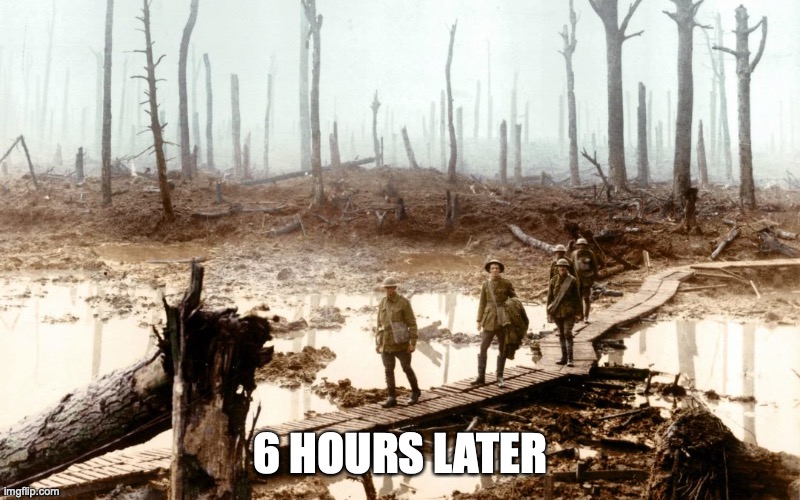 No man's land | 6 HOURS LATER | image tagged in no man's land | made w/ Imgflip meme maker