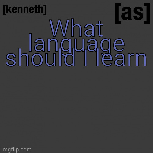 What language should I learn | image tagged in kenneth | made w/ Imgflip meme maker