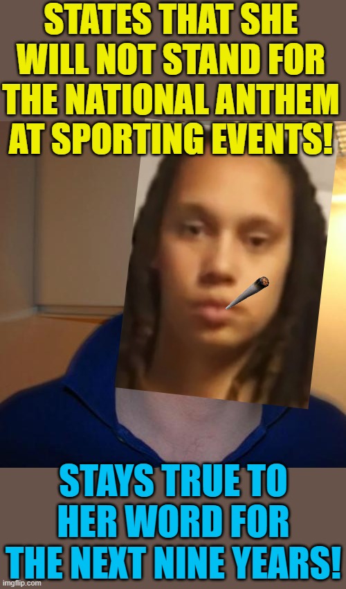 Good Girl Griner |  STATES THAT SHE WILL NOT STAND FOR THE NATIONAL ANTHEM AT SPORTING EVENTS! STAYS TRUE TO HER WORD FOR THE NEXT NINE YEARS! | image tagged in memes,good guy greg,brittney griner,social justice warriors,national anthem | made w/ Imgflip meme maker