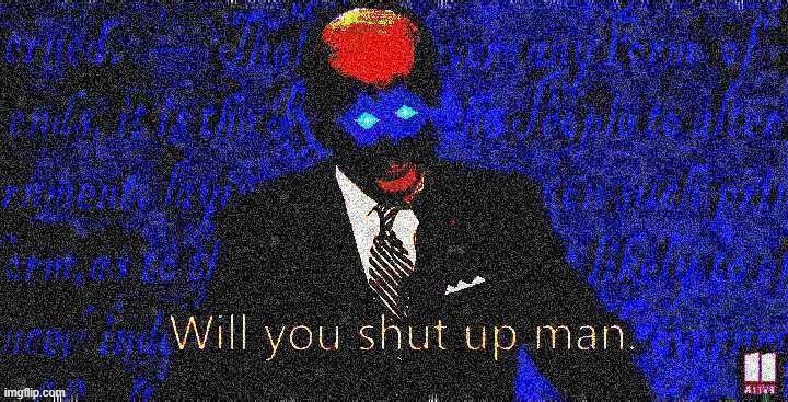 Will you shut up man | image tagged in will you shut up man | made w/ Imgflip meme maker