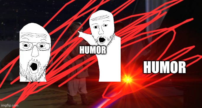 HUMOR; HUMOR | made w/ Imgflip meme maker