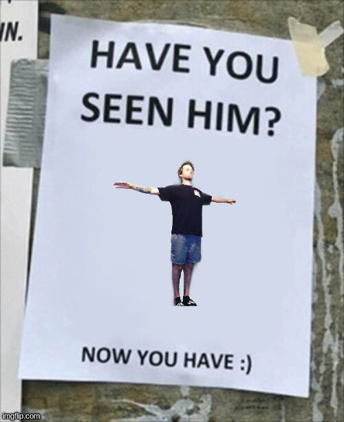 Have you seen him. Now you have. | image tagged in have you seen him now you have | made w/ Imgflip meme maker