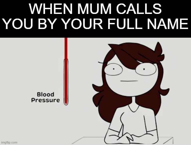 uh oh | WHEN MUM CALLS YOU BY YOUR FULL NAME | image tagged in jaiden animations blood pressure,jaiden animations,when mom calls you by your full name,memes,i'm in danger,help | made w/ Imgflip meme maker