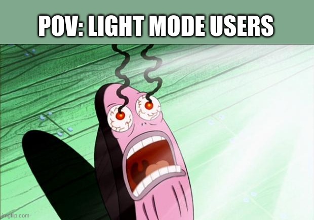 who uses light mode fr |  POV: LIGHT MODE USERS | image tagged in spongebob my eyes,memes,light,light mode,my eyes,funny | made w/ Imgflip meme maker