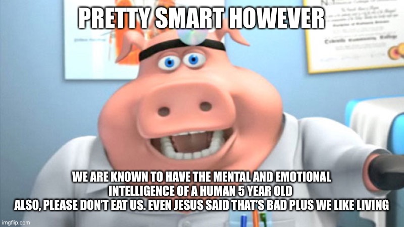 I Diagnose You With Dead | PRETTY SMART HOWEVER WE ARE KNOWN TO HAVE THE MENTAL AND EMOTIONAL INTELLIGENCE OF A HUMAN 5 YEAR OLD 
ALSO, PLEASE DON’T EAT US. EVEN JESUS | image tagged in i diagnose you with dead | made w/ Imgflip meme maker